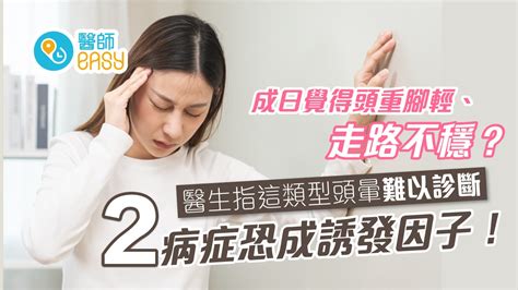 頭重腳輕|慢性頭暈｜時常覺得頭重腳輕、走路不穩？醫揭這類型 